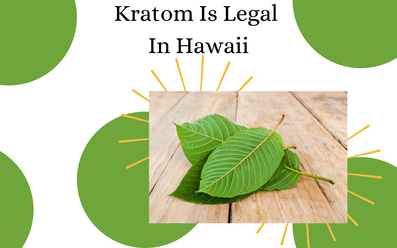 Kratom is legal in Hawaii