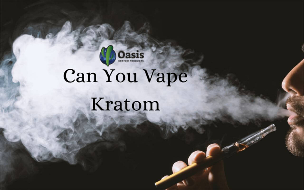 can you vape kratom-oasis kratom