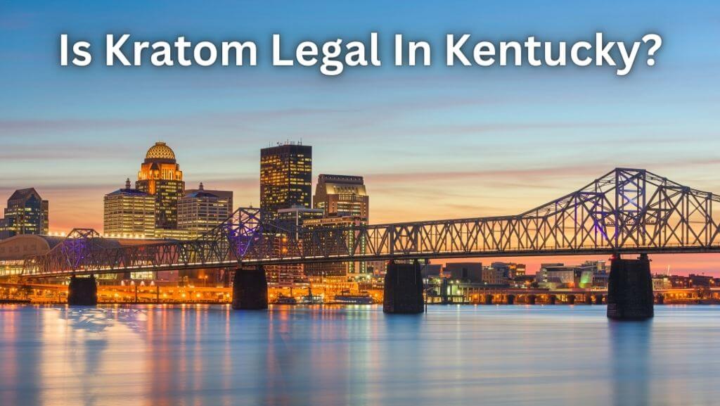 Is Kratom Legal In Kentucky?