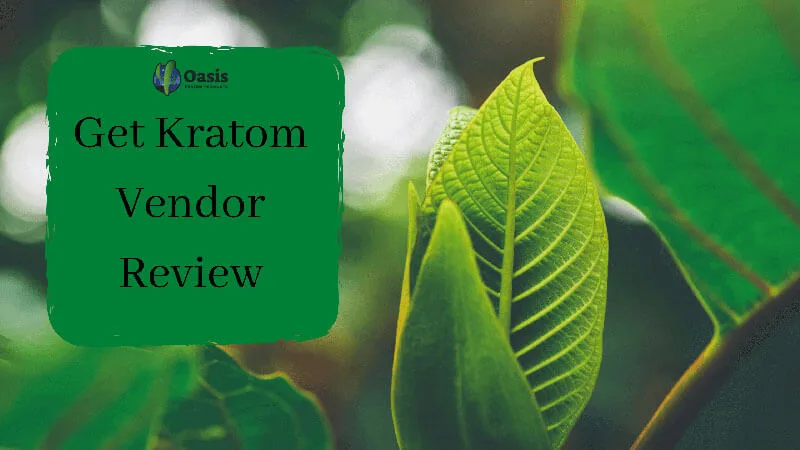 Get Kratom Vendor Review 2 Get Kratom Vendor Review - by Oasis Kratom
