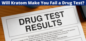 Will Kratom Make You Fail a Drug Test?