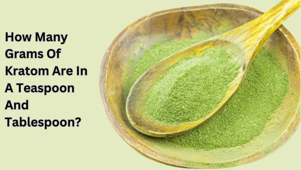 How Many Grams Of Kratom Are In A Teaspoon And Tablespoon? 2 HOW MANY GRAMS OF KRATOM ARE IN A TEASPOON