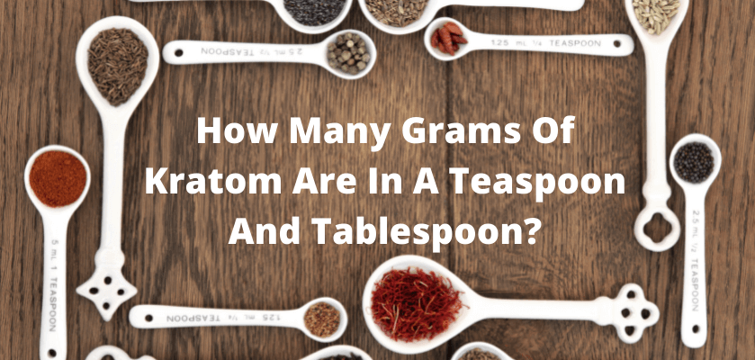 How Many Grams Of Kratom Are In A Teaspoon And Tablespoon?