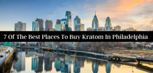 7 Of The Best Places To Buy Kratom In Philadelphia
