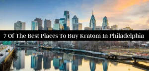7 Of The Best Places To Buy Kratom In Philadelphia