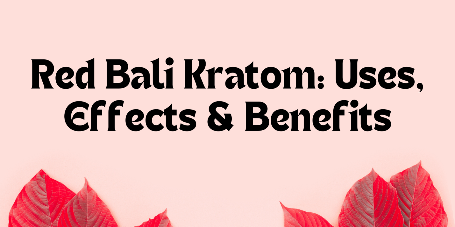 White Maeng Da Kratom: Benefits, Uses, And Effects