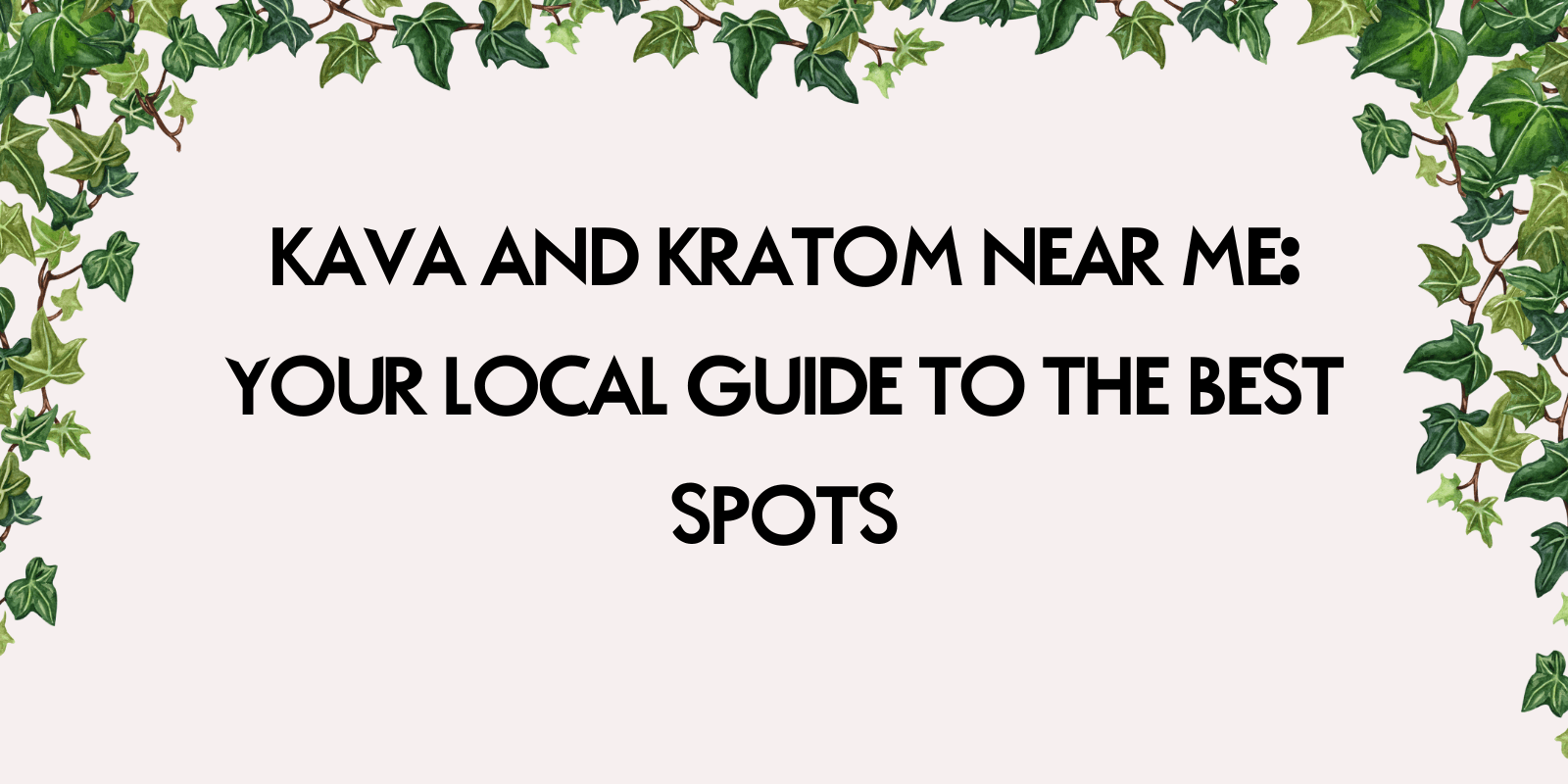 Kava and Kratom near me